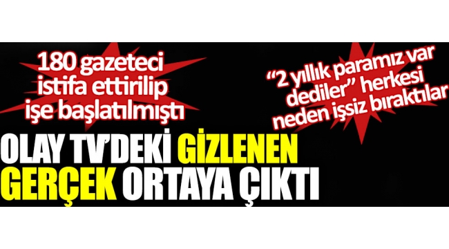 Olay TV'deki gizlenen gerçek ortaya çıktı. 180 gazeteci istifa ettirilip işe başlatılmıştı. 2 yıllık paramız var dediler herkesi neden işsiz bıraktılar! 